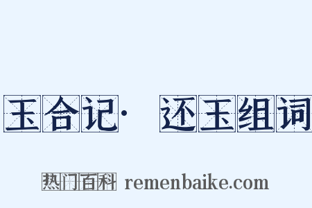 玉合记·还玉组词是什么意思的图片